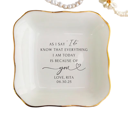 Custom Mother Of The Bride Ring Dish As I Say I Do Know That Everything I Am Today Is Because Of You, Custom Wedding Jewelry Dish For Mother Of Bride WD0482