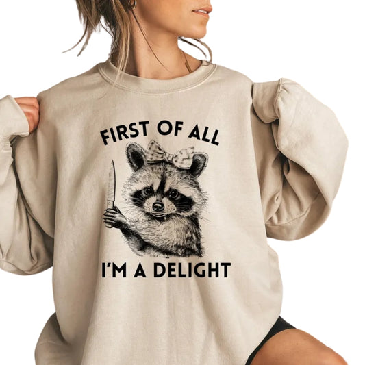 First of All I'm A Delight Raccoon Sweatshirt, Funny Raccoon Sweatshirt 2D0656