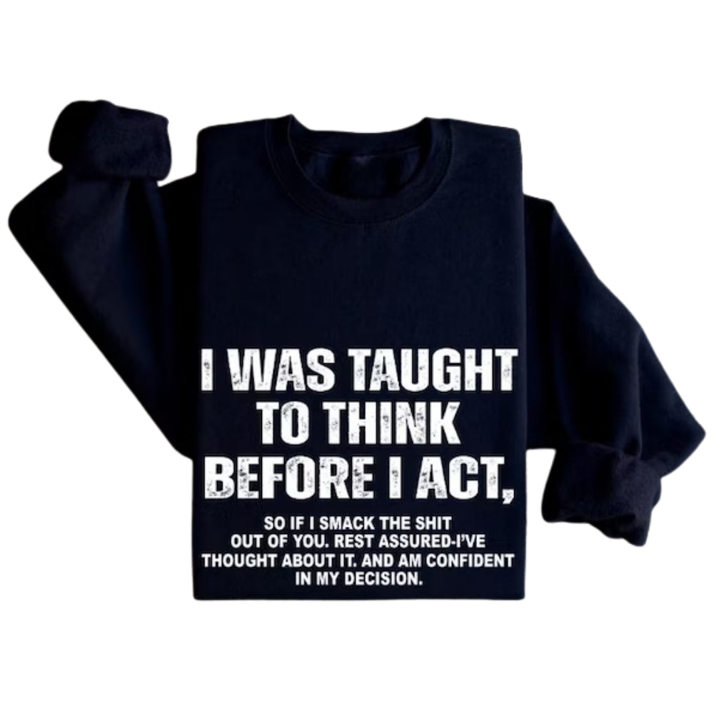 I Was Taught To Think Before I Act Sweatshirt, Funny Sweatshirt 2D0731