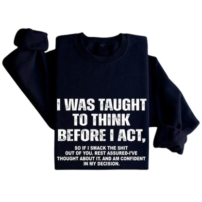 I Was Taught To Think Before I Act Sweatshirt, Funny Sweatshirt 2D0731
