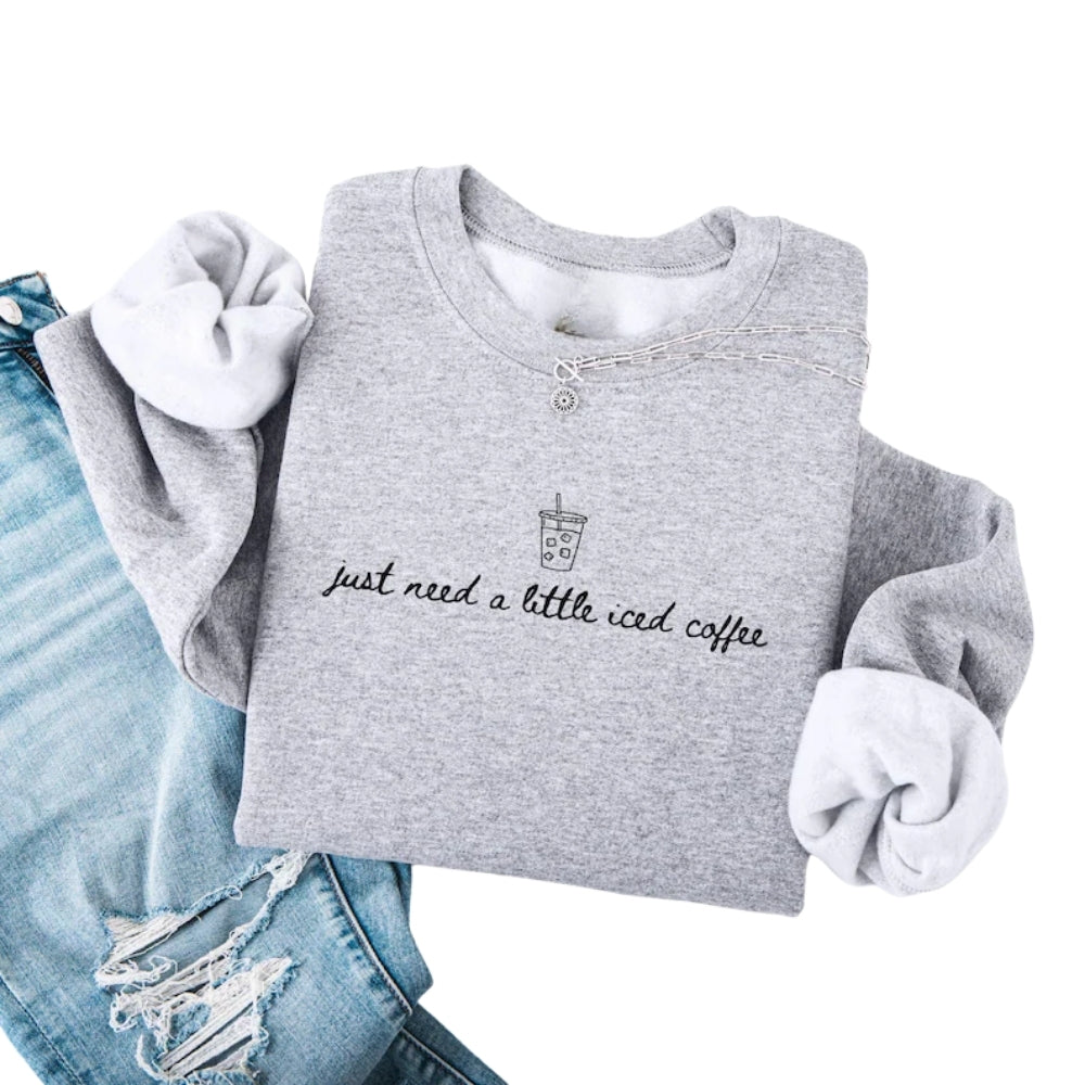 Just Need A Little Iced Coffee Sweatshirt, Coffee Lover Sweatshirt 2D0772
