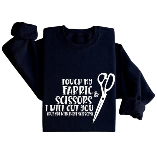 Touch My Fabric Scissors I Will Cut You Sweatshirt, Funny Sewing Sweatshirt 2D0732