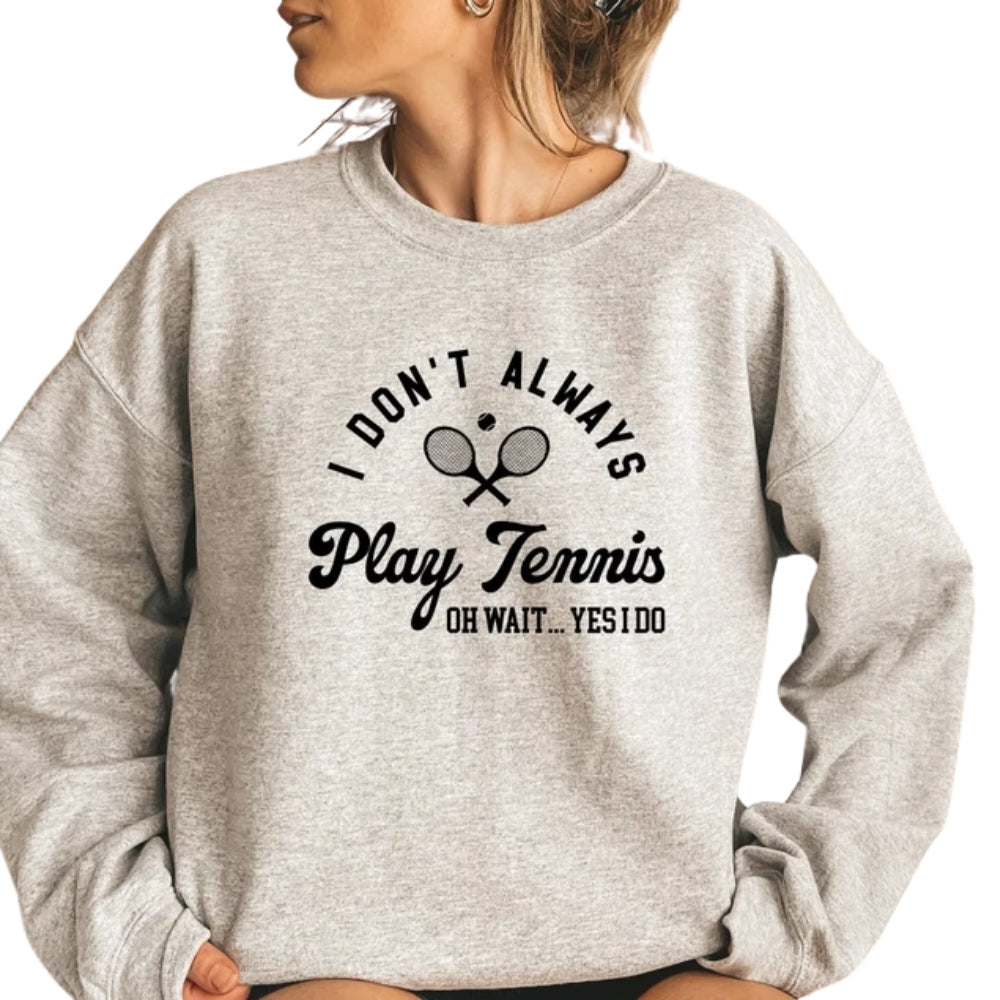 I Don't Always Play Tennis Oh Wait Yes I Do Sweatshirt, Funny Tennis Player Sweatshirt 2D0701