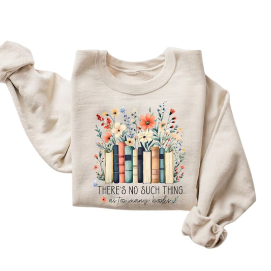 There's No Such Thing As Too Many Books Sweatshirt, Floral Books Sweashirt, Book Lover Sweatshirt 2D0052