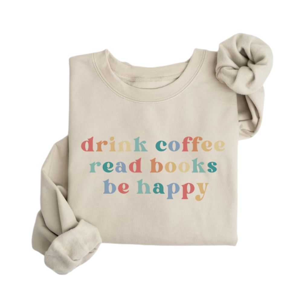 Drink Coffee Read Books Be Happy Sweatshirt, Coffee Reading Book Lover Sweatshirt 2D0074