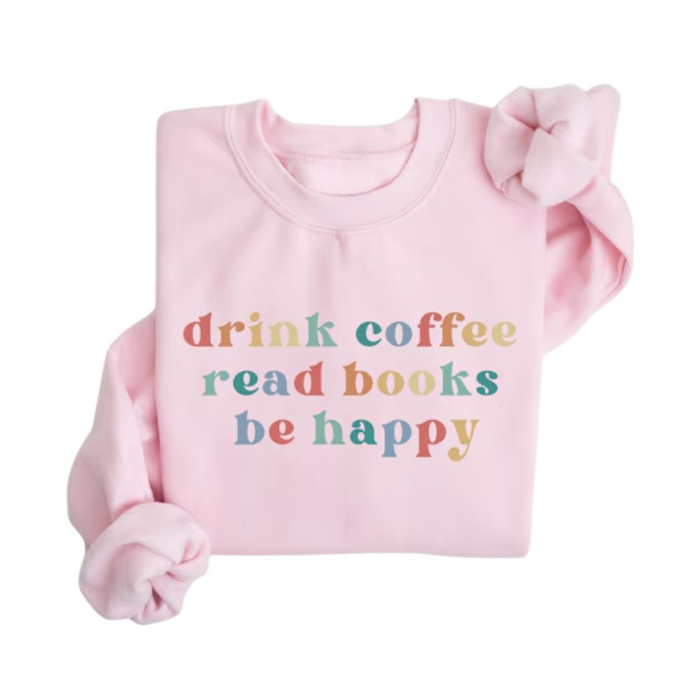 Drink Coffee Read Books Be Happy Sweatshirt, Coffee Reading Book Lover Sweatshirt 2D0074