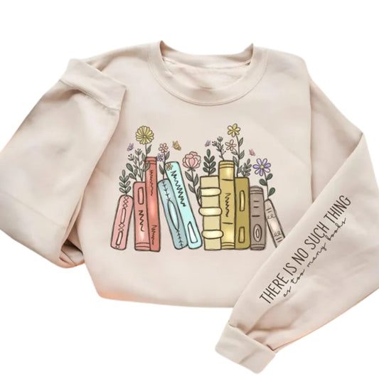 There Is No Such Thing As Too Many Books Sweatshirt, Floral Book Sweatshirt 2D0100