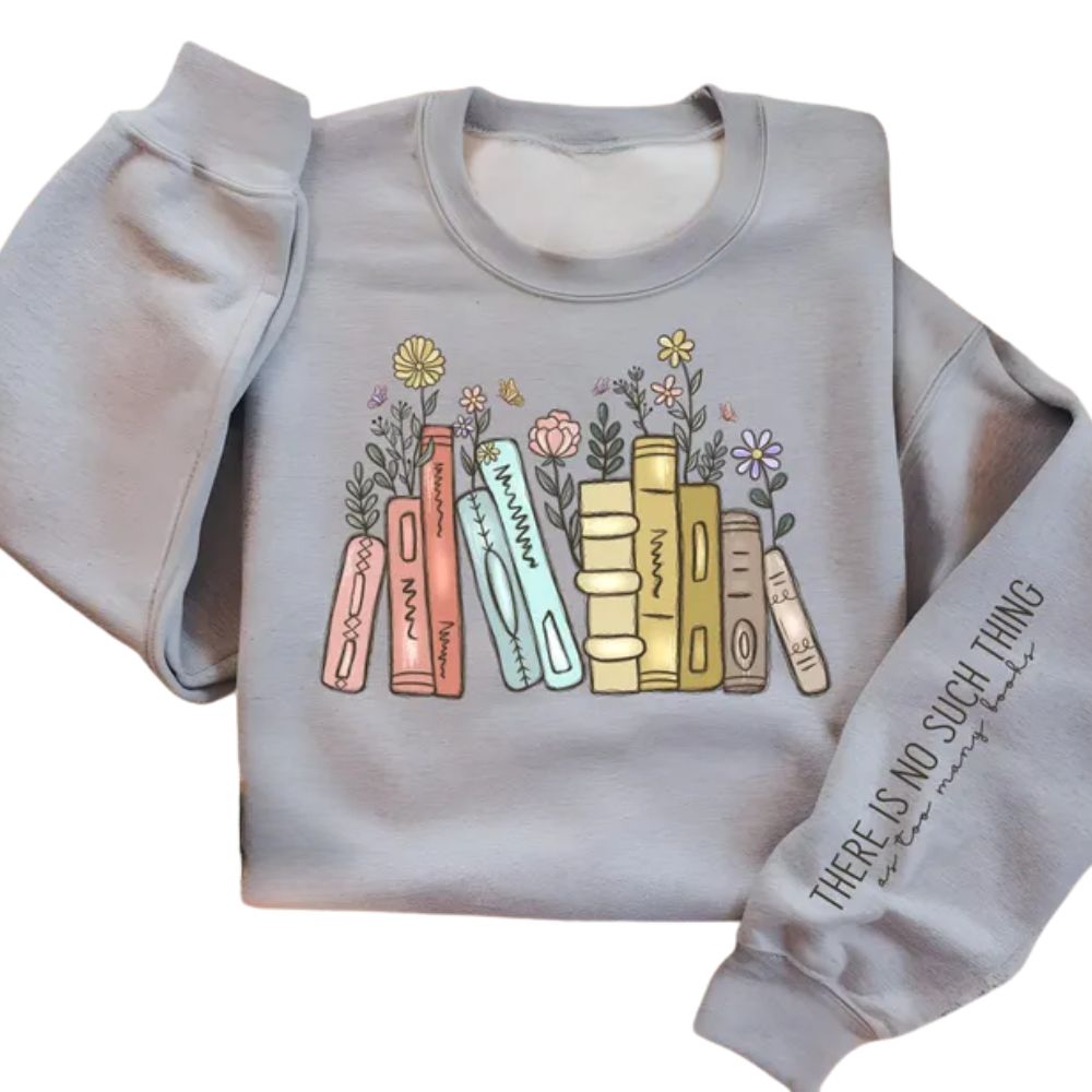 There Is No Such Thing As Too Many Books Sweatshirt, Floral Book Sweatshirt 2D0100