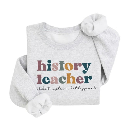 We Like To Explain What Happened History Teacher Sweatshirts, Womens History Teacher Sweatshirts 2D0157