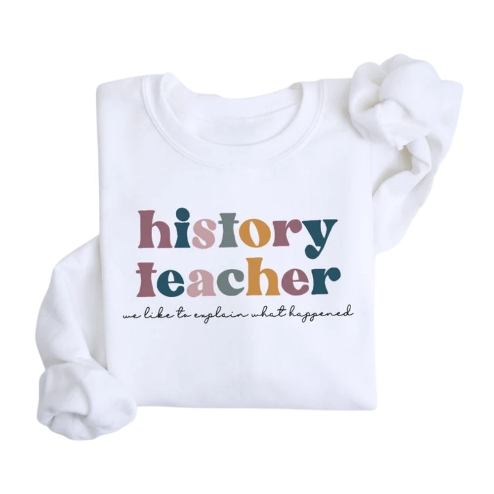 We Like To Explain What Happened History Teacher Sweatshirts, Womens History Teacher Sweatshirts 2D0157