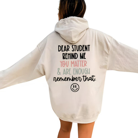 Dear Student Behind Me You Matter & Are Enough Remember That Hoodie, Teacher Hoodie  2D0182