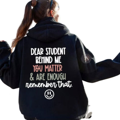 Dear Student Behind Me You Matter & Are Enough Remember That Hoodie, Teacher Hoodie  2D0182