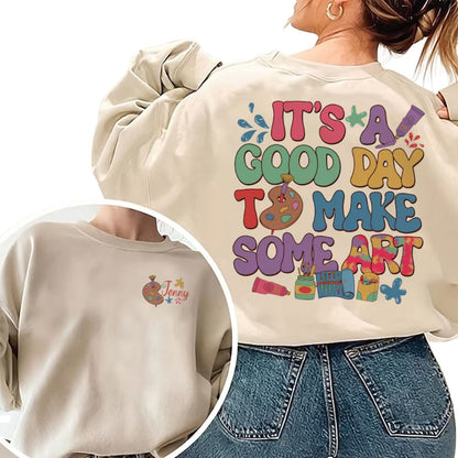 It's A Good Day To Make Some Art Custom Women's Art Teacher Sweatshirts, Custom Art Teacher Sweatshirts 2D0184