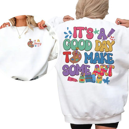 It's A Good Day To Make Some Art Custom Women's Art Teacher Sweatshirts, Custom Art Teacher Sweatshirts 2D0184