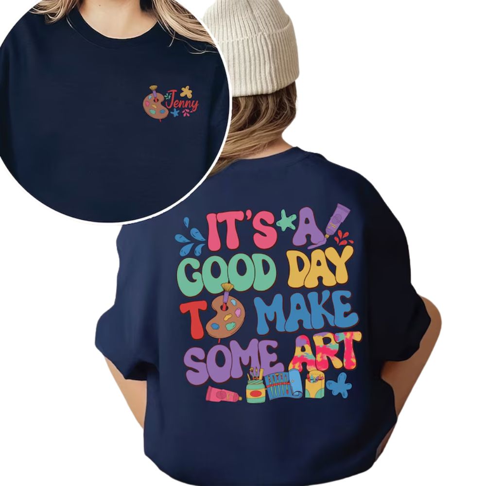 It's A Good Day To Make Some Art Custom Women's Art Teacher Sweatshirts, Custom Art Teacher Sweatshirts 2D0184