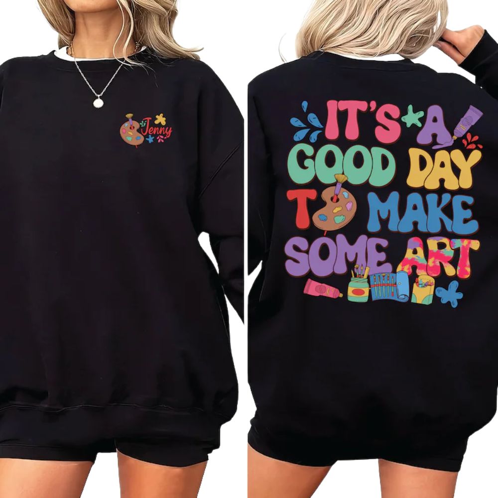 It's A Good Day To Make Some Art Custom Women's Art Teacher Sweatshirts, Custom Art Teacher Sweatshirts 2D0184