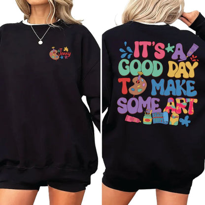 It's A Good Day To Make Some Art Custom Women's Art Teacher Sweatshirts, Custom Art Teacher Sweatshirts 2D0184