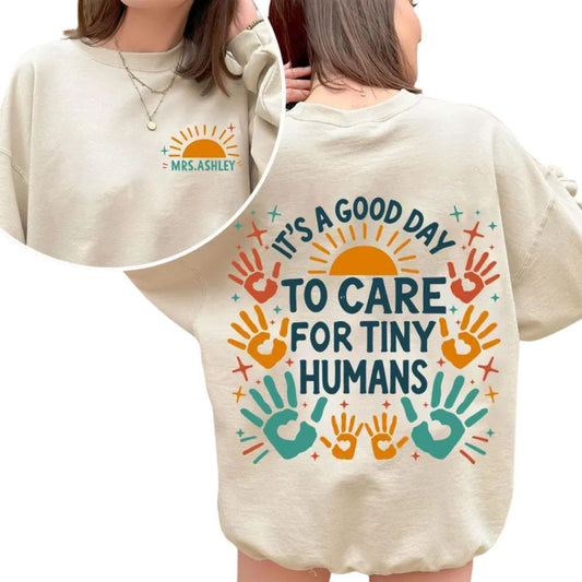 It's A Good Day To Care For Tiny Humans Custom Mrs Teacher Sweatshirt, Custom Cute Kindergarten Teacher Sweatshirt 2D0189