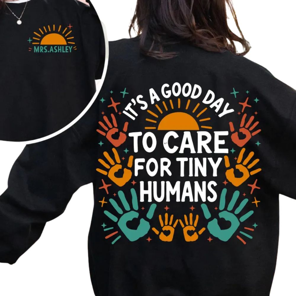 It's A Good Day To Care For Tiny Humans Custom Mrs Teacher Sweatshirt, Custom Cute Kindergarten Teacher Sweatshirt 2D0189