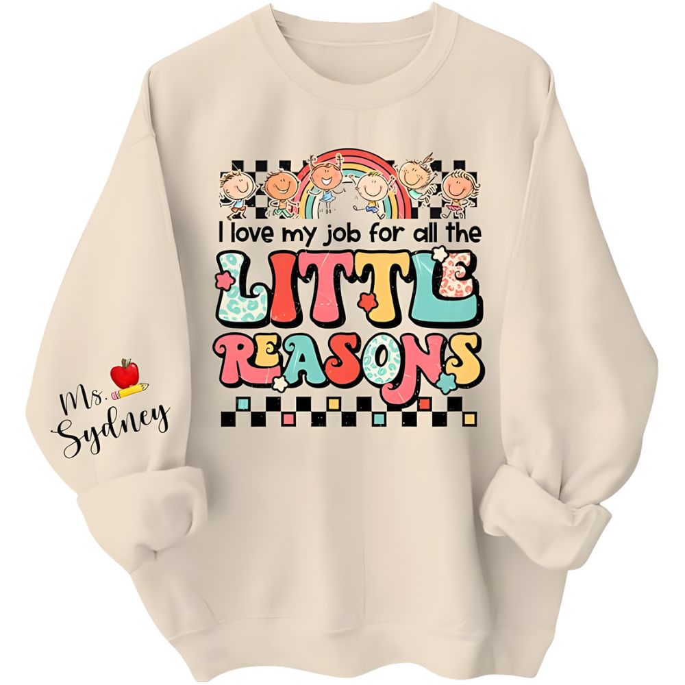 I Love My Job For All The Litte Reason Custom Ms Teacher Sweatshirt, Custom Cute Teacher Sweatshirt 2D0193