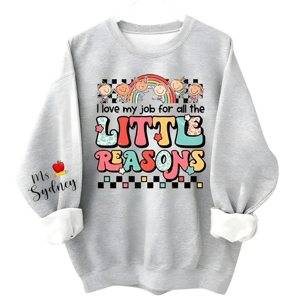 I Love My Job For All The Litte Reason Custom Ms Teacher Sweatshirt, Custom Cute Teacher Sweatshirt 2D0193