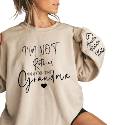 I'm Not Retired I'm A Fulltime Grandma Custom Grandkids Names Sweatshirt, Custom Grandma Sweatshirt 2D0228