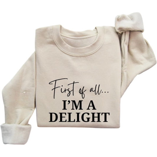 First of All I'm a Delight Sweatshirt, Women's Funny Sweatshirt 2D0483