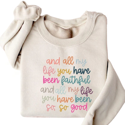 And All My Life You Have Been Faithful And All My Life You Have Been So So Good Sweatshirt, Bible Verse Christian Sweatshirt 2D0315
