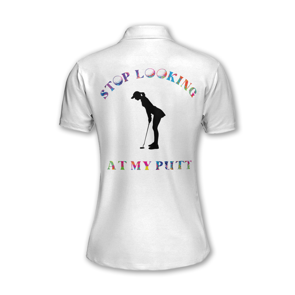 Custom Stop Looking At My Putt Golf Polo Shirt For Womens, Custom Funny Golf Shirts For Ladies GW0074