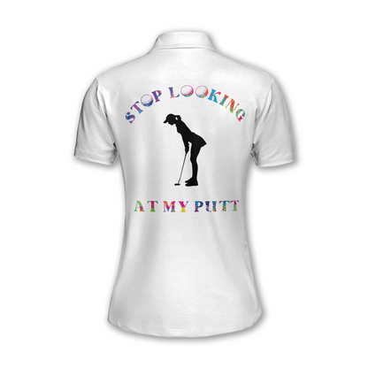 Custom Stop Looking At My Putt Golf Polo Shirt For Womens, Custom Funny Golf Shirts For Ladies GW0074