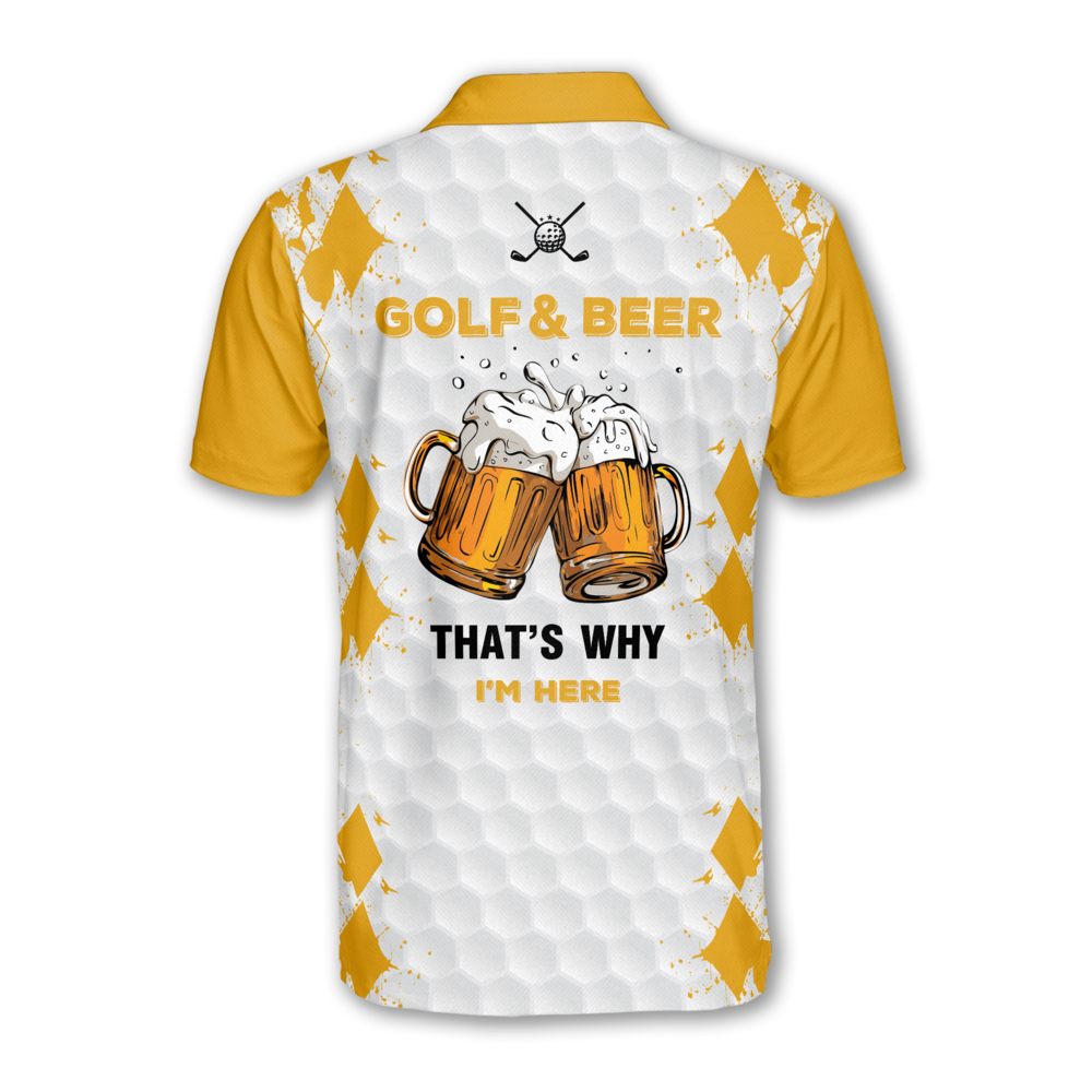Golf & Beer That's Why I'm Here Custom Golf Polo Shirt For Mens, Custom Beer Golf Shirts GM0436