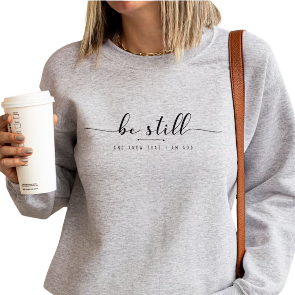Be Still and Know That I Am God Sweatshirt, Religious Christian Sweatshirt 2D0324