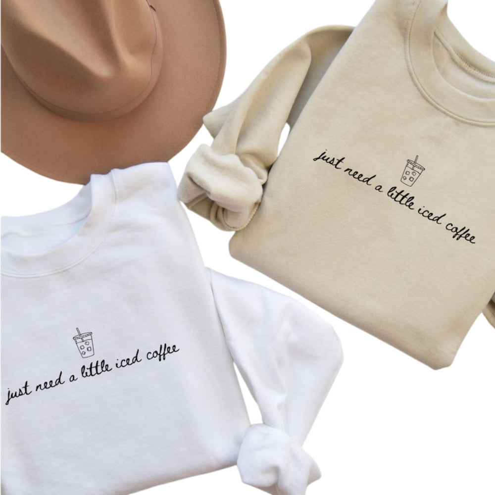 Just Need A Little Iced Coffee Sweatshirt, Coffee Lover Sweatshirt 2D0772