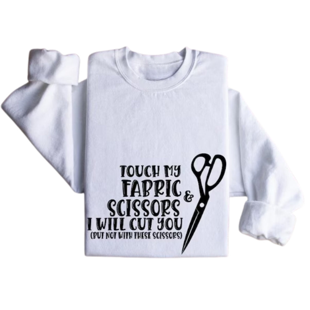 Touch My Fabric Scissors I Will Cut You Sweatshirt, Funny Sewing Sweatshirt 2D0732