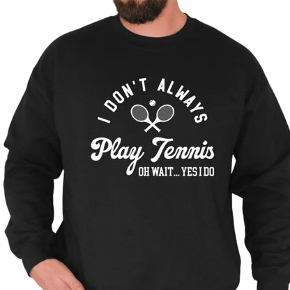 I Don't Always Play Tennis Oh Wait Yes I Do Sweatshirt, Funny Tennis Player Sweatshirt 2D0701