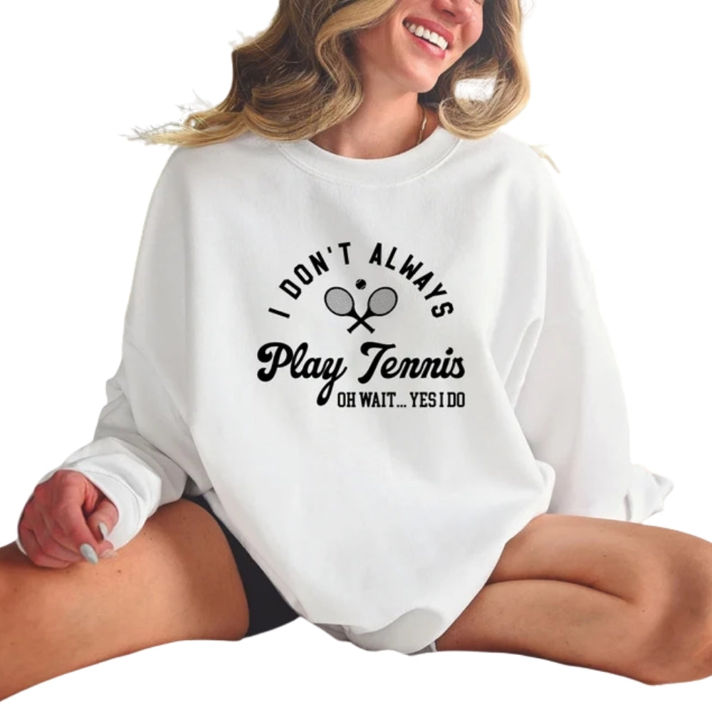 I Don't Always Play Tennis Oh Wait Yes I Do Sweatshirt, Funny Tennis Player Sweatshirt 2D0701