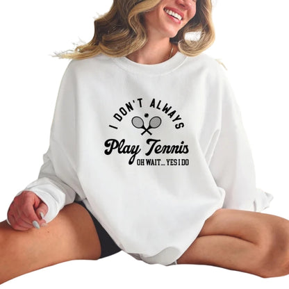 I Don't Always Play Tennis Oh Wait Yes I Do Sweatshirt, Funny Tennis Player Sweatshirt 2D0701