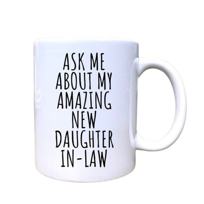 Ask Me About My Amazing New Daughter In Law Mug, Coffee Mug for Parent in Law WD0111
