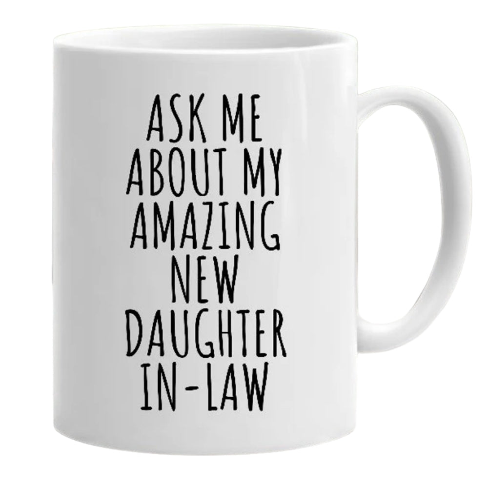 Ask Me About My Amazing New Daughter In Law Mug, Coffee Mug for Parent in Law WD0111