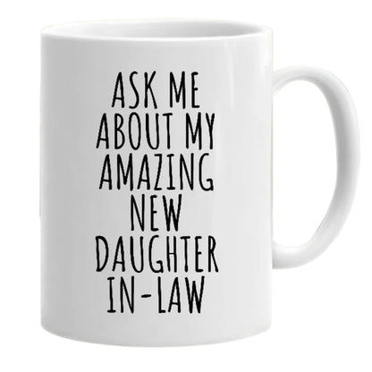 Ask Me About My Amazing New Daughter In Law Mug, Coffee Mug for Parent in Law WD0111