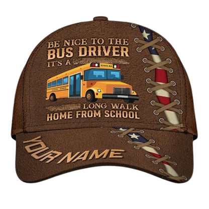 Be Nice To The Bus Driver It's A Long Walk Home From School Custom Bus Baseball Cap, Custom Funny Bus Driver 3D Cap CP0452