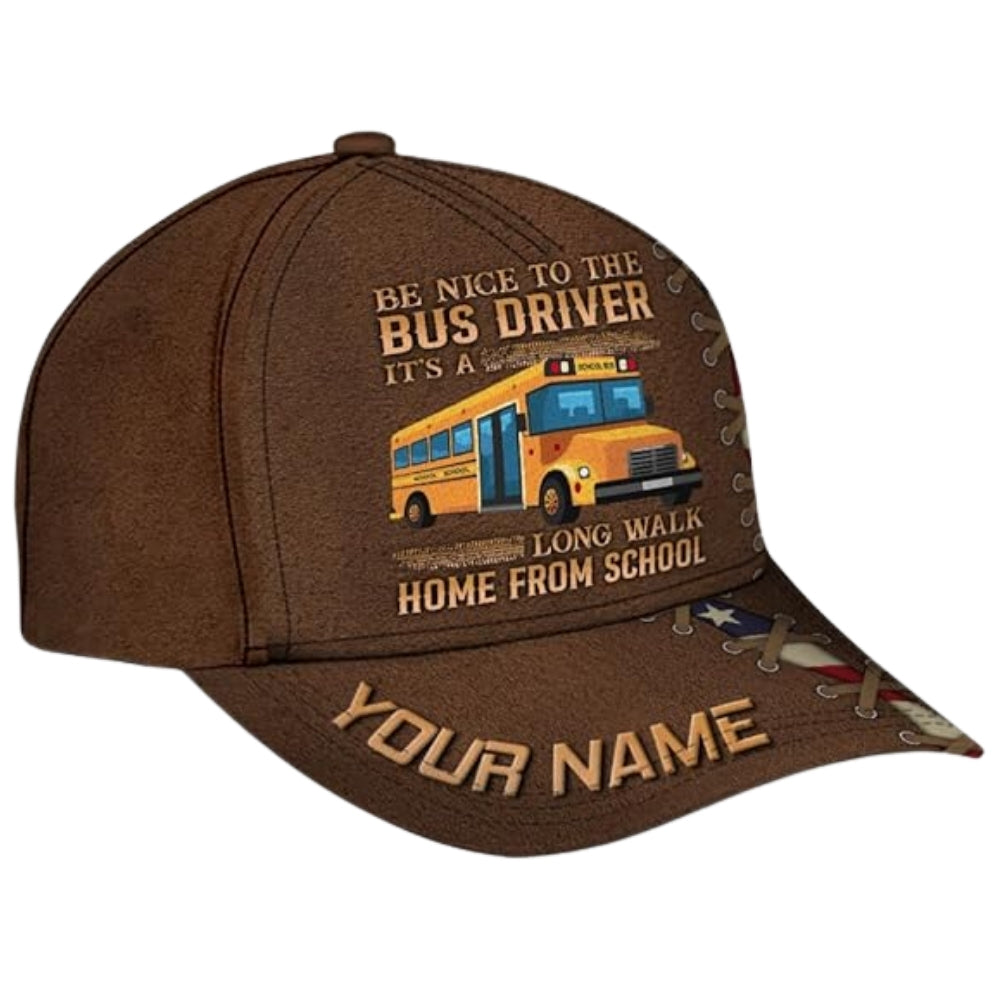 Be Nice To The Bus Driver It's A Long Walk Home From School Custom Bus Baseball Cap, Custom Funny Bus Driver 3D Cap CP0452