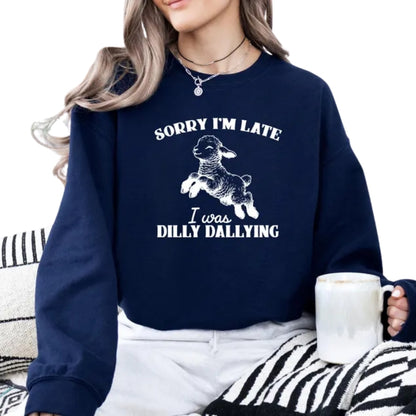 Sorry I'm Late I Was Dilly Dallying Sweatshirt, Funny Sheep Sweatshirt 2D0703