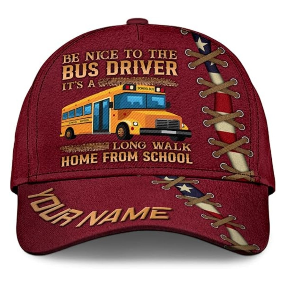 Be Nice To The Bus Driver It's A Long Walk Home From School Custom Bus Baseball Cap, Custom Funny Bus Driver 3D Cap CP0452