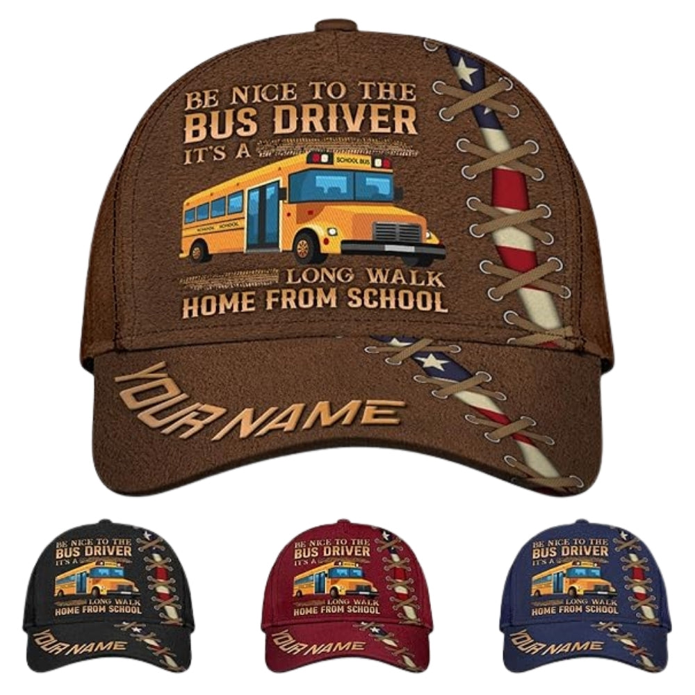 Be Nice To The Bus Driver It's A Long Walk Home From School Custom Bus Baseball Cap, Custom Funny Bus Driver 3D Cap CP0452