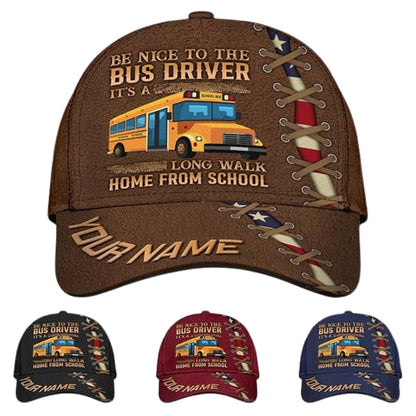 Be Nice To The Bus Driver It's A Long Walk Home From School Custom Bus Baseball Cap, Custom Funny Bus Driver 3D Cap CP0452