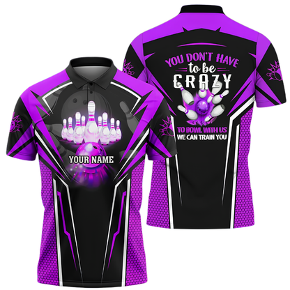 You Don't Have To Be Crazy To Bowl With Us We Can Train You Custom Bowling Polo Shirt Men, Custom Funny Bowling Shirt BZ1024