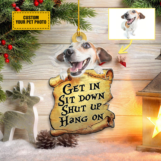 Get In Sit Down Shut Up Hang On Dog Lovers Printed & Cut-out Acrylic Ornaments, Gift For Dog Lovers, Pet Lovers, Paw Lovers OO1600