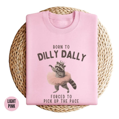 Born To Dilly Dally Forced To Pick Up The Pace Raccoon Sweatshirt, Funny Raccoon Sweatshirts 2D0877