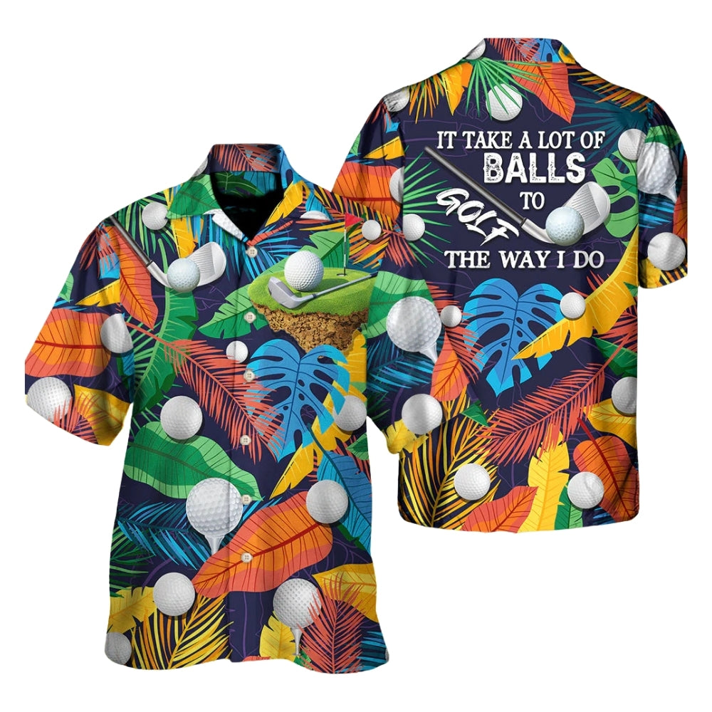 It Takes A Lot Of Golf Balls To The Way I Do Tropical Hawaiian Shirt, Funny Golf Hawaiian Shirt For Men Women HE0414